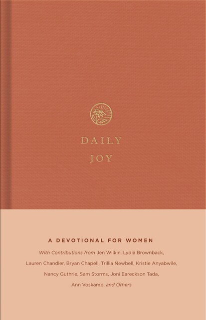 Daily Joy, Dane Ortlund, Elyse Fitzpatrick, Bryan Chapell, Joni Eareckson Tada, Ann Voskamp, Nancy Guthrie, Gloria Furman, Lydia Brownback, Jani Ortlund, Jen Wilkin, Karen Loritts, Lauren Chandler, Trillia J. Newbell, Ge, Kristyn Getty, Erika Allen, Kathleen Chapell
