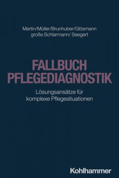 Fallbuch Pflegediagnostik, Matthias Mertin, Irene Müller, Anne-Kathrin Seegert, Julia Glösmann, Jörg große Schlarmann, Lisa Brunhuber