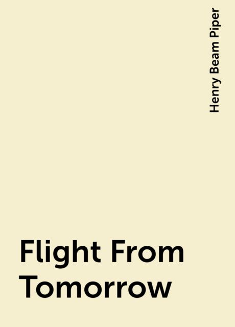 Flight From Tomorrow, Henry Beam Piper