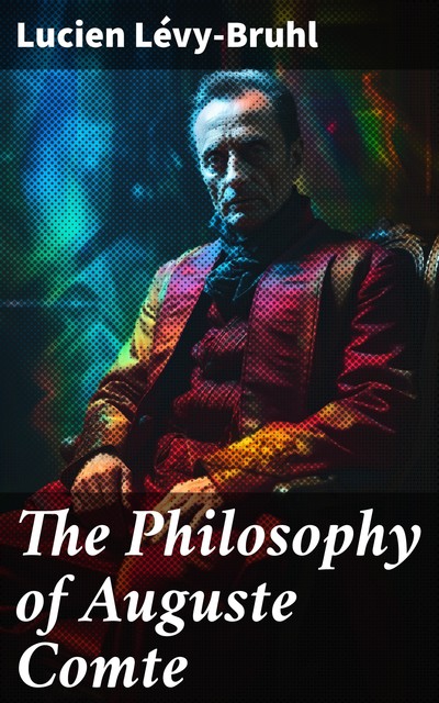 The Philosophy of Auguste Comte, Lucien Lévy-Bruhl