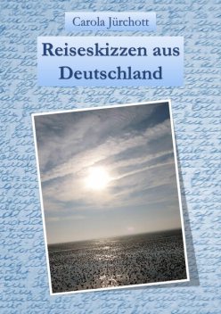 Reiseskizzen aus Deutschland, Carola Jürchott