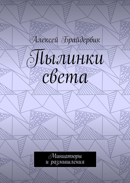 Пылинки света. Миниатюры и размышления, Алексей Брайдербик