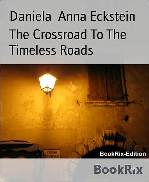 The Crossroad To The Timeless Roads, Daniela Anna Eckstein