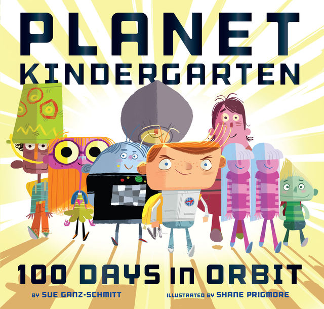 Planet Kindergarten: 100 Days in Orbit, Sue Ganz-Schmitt