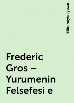 Frederic Gros – Yurumenin Felsefesi e, Bilinmeyen yazar