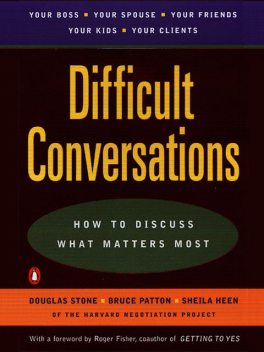 Difficult Conversations: How to Discuss What Matters Most, Stone, Douglas, Bruce, Patton, Heen, Sheila