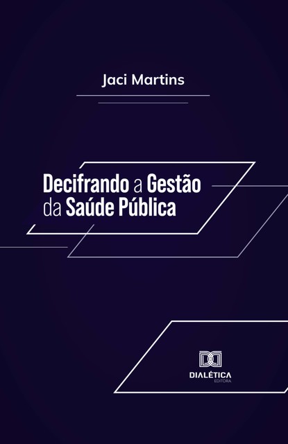 Decifrando a Gestão da Saúde Pública, Jaci Martins