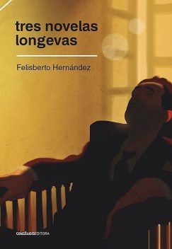 Tres novelas longevas: Por los tiempos de Clemente Colling, El caballo perdido, Tierras de la memoria, Felisberto Hernández