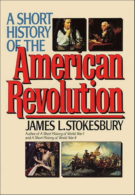 A Short History of the American Revolution, James L. Stokesbury