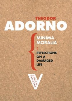 Minima Moralia: Reflections on a Damaged Life, Theodor Adorno