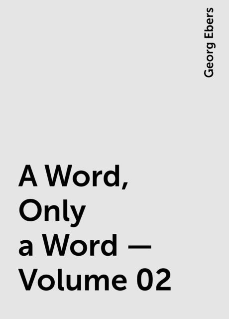 A Word, Only a Word — Volume 02, Georg Ebers