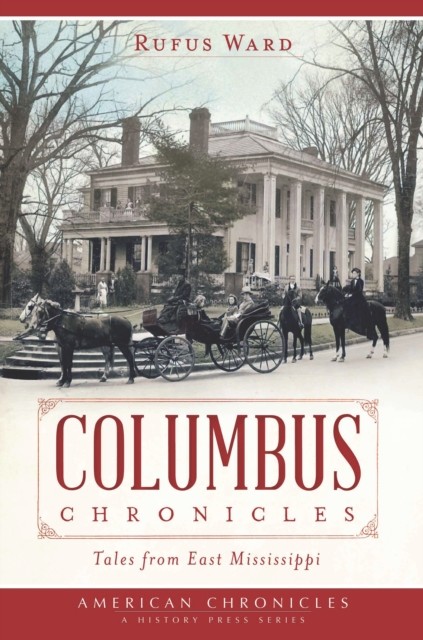 Columbus Chronicles: Tales From East Mississippi, Rufus Ward