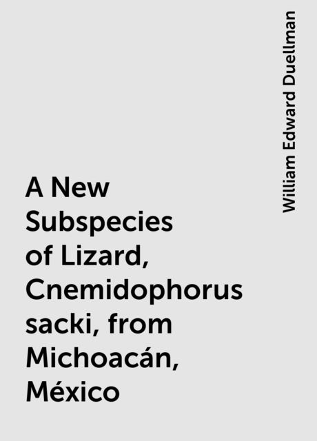 A New Subspecies of Lizard, Cnemidophorus sacki, from Michoacán, México, William Edward Duellman