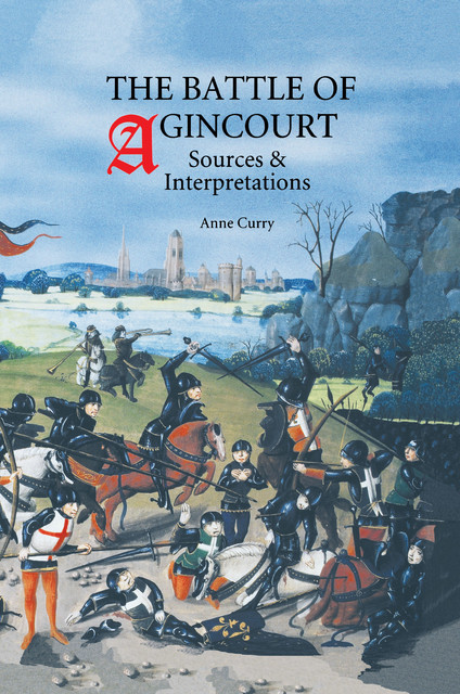 The Battle of Agincourt: Sources and Interpretations, Anne Curry