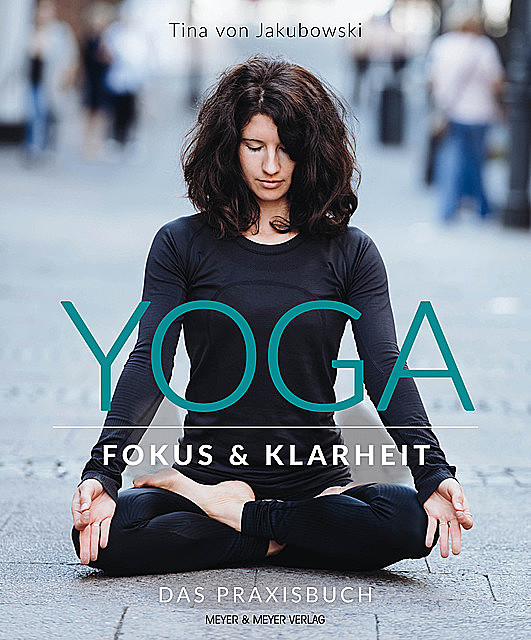 Yoga – Fokus und Klarheit, Tina von Jakubowski