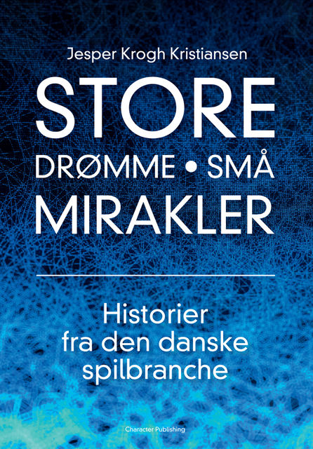 Store drømme • Små mirakler: Historier fra den danske spilbranche, Jesper Krogh Kristiansen