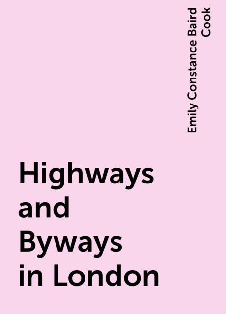 Highways and Byways in London, Emily Constance Baird Cook