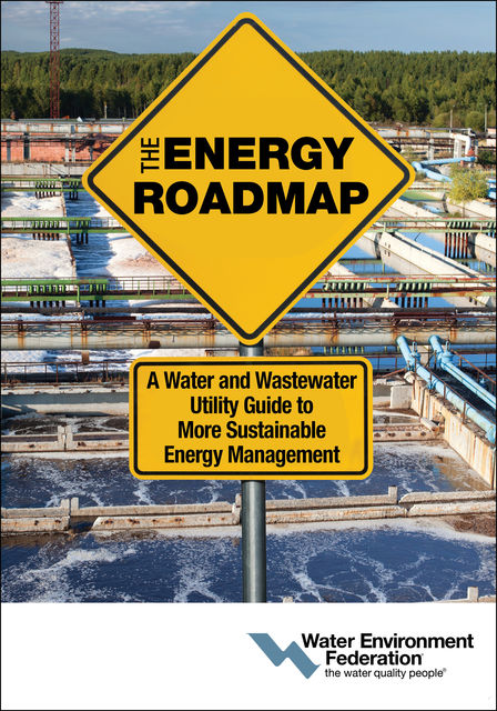 The Energy Roadmap: A Water and Wastewater Utility Guide to More Sustainable Energy Management, Water Environment Federation