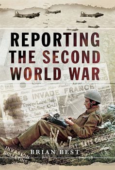 Reporting the Second World War, Brian Best