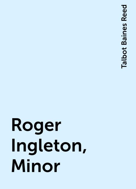 Roger Ingleton, Minor, Talbot Baines Reed