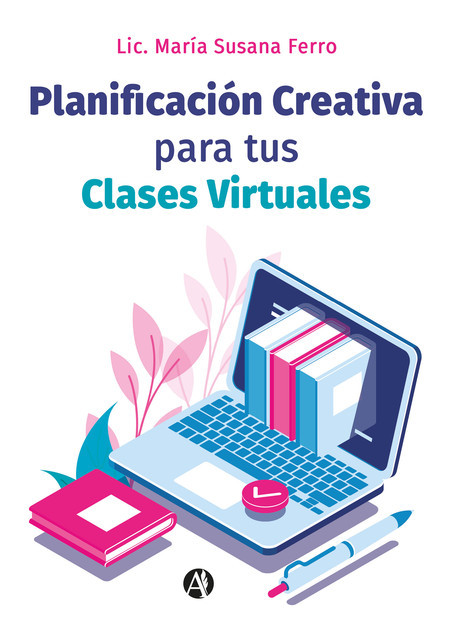 Planificación Creativa para tus Clases Virtuales, María Susana Ferro