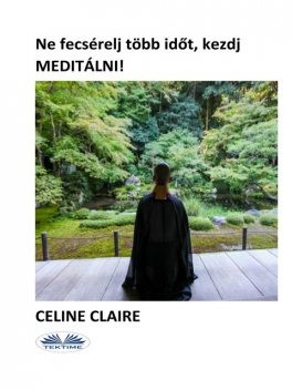 Ne fecsérelj több időt, kezdj meditálni, Celine Claire