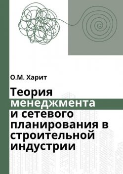 Теория менеджмента и сетевого планирования в строительной индустрии, Олег Харит