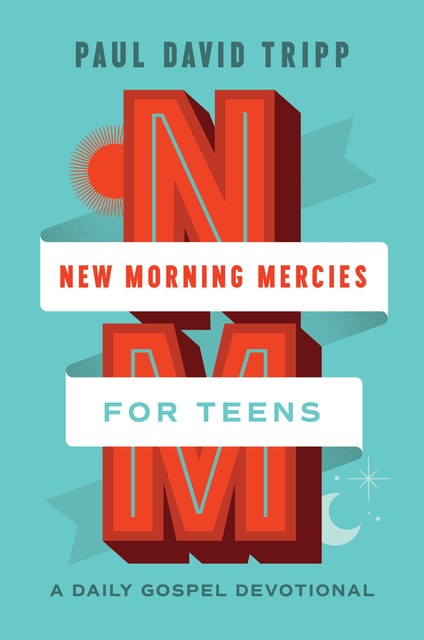 New Morning Mercies for Teens, Paul David Tripp