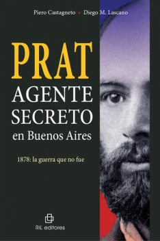 Prat: agente secreto en Buenos Aires 1878, la guerra que no fue, Piero Castagneto, Diego M. Lascano