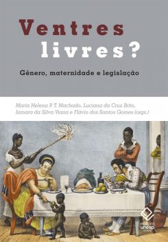 Ventres livres, Flávio dos Santos Gomes, Iamara da Silva Viana, Luciana da Cruz Brito, Maria Helena P.T. Machado