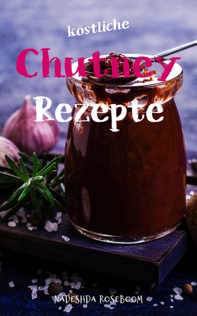 Köstliche Chutney-Rezepte, Nadeshda Roseboom