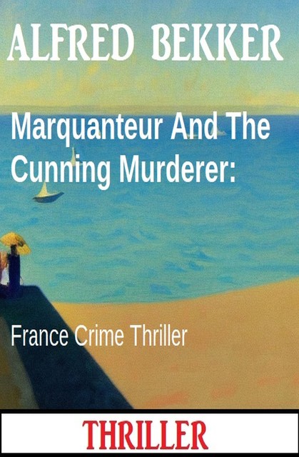 Marquanteur And The Cunning Murderer: France Crime Thriller, Alfred Bekker