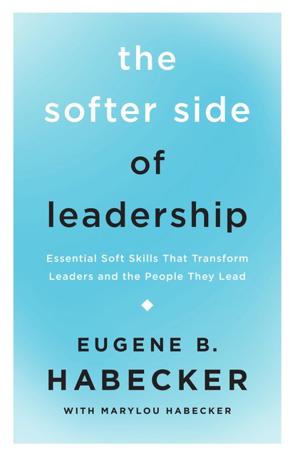 The Softer Side of Leadership, Eugene B. Habecker