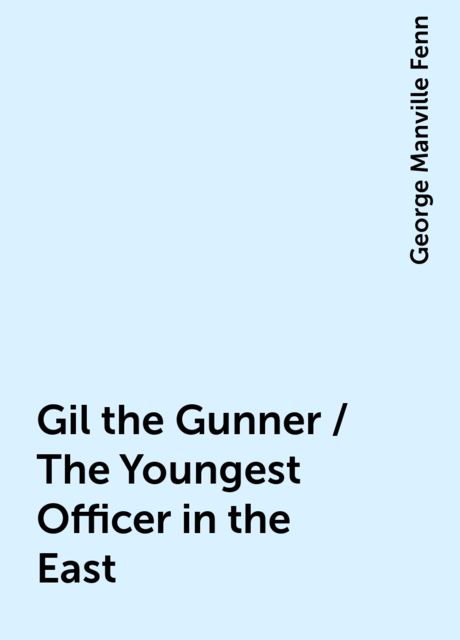 Gil the Gunner / The Youngest Officer in the East, George Manville Fenn