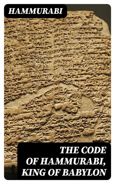 The Code of Hammurabi, King of Babylon, Hammurabi