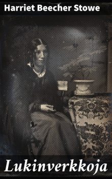 Lukinverkkoja: Pieniä tomupiiloja jotka kotionneamme haittaavat, Harriet Beecher Stowe