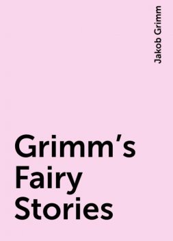 Grimm's Fairy Stories, Jakob Grimm
