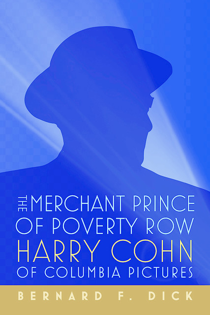 The Merchant Prince of Poverty Row, Bernard F.Dick
