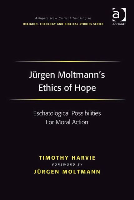 Jürgen Moltmann's Ethics of Hope, Timothy Harvie