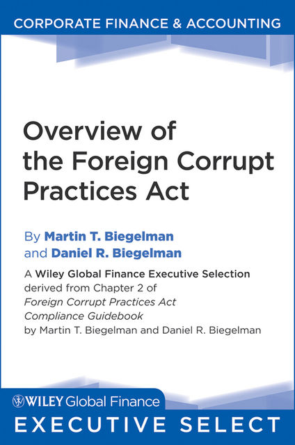 Overview of the Foreign Corrupt Practices Act, Martin T.Biegelman, Daniel R.Biegelman