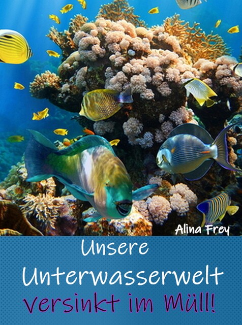 Unsere Unterwasserwelt versinkt im Müll, Alina Frey