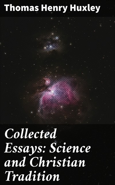 Collected Essays: Science and Christian Tradition, Thomas Henry Huxley