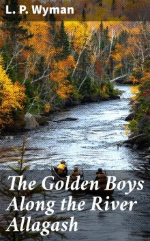 The Golden Boys Along the River Allagash, L.P. Wyman