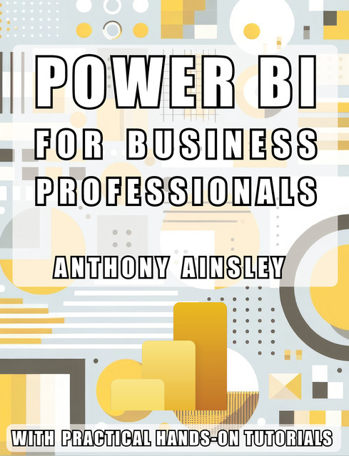 Power BI for Business Professionals, Anthony Ainsley