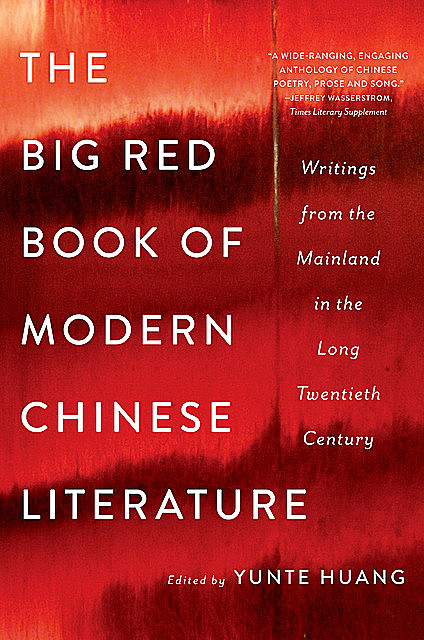 The Big Red Book of Modern Chinese Literature: Writings from the Mainland in the Long Twentieth Century, Yunte Huang