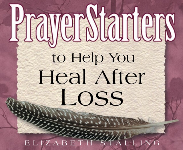 PrayerStarters to Help You Heal After Loss, Elizabeth Stalling