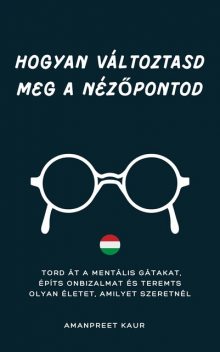 HOGYAN VÁLTOZTASD MEG A NÉZŐPONTOD, Amanpreet Kaur