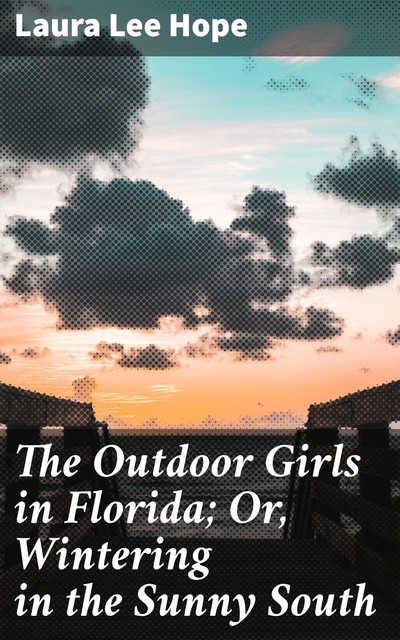 The Outdoor Girls in Florida; Or, Wintering in the Sunny South, Laura Lee Hope