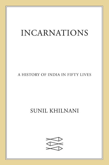 Incarnations: India in 50 Lives, Sunil Khilnani