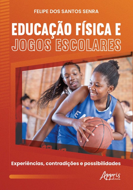 Educação Física e Jogos Escolares: Experiências, Contradições e Possibilidades, Felipe dos Santos Senra